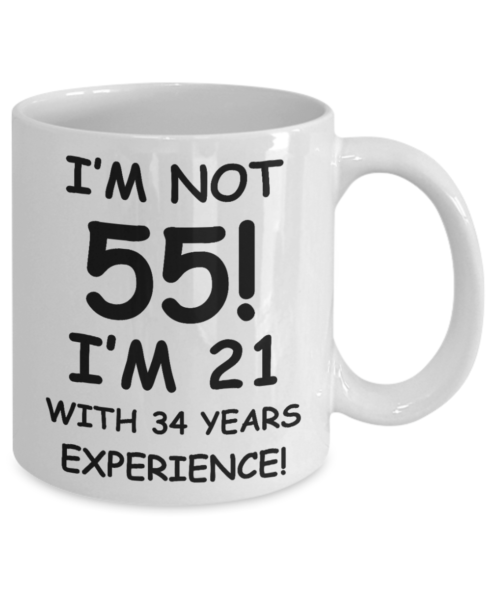 55th birthday mug gifts , I'm not 55, I'm 21 with 34 Years Experience - White Coffee Mug Tea Cup 11 oz Gift