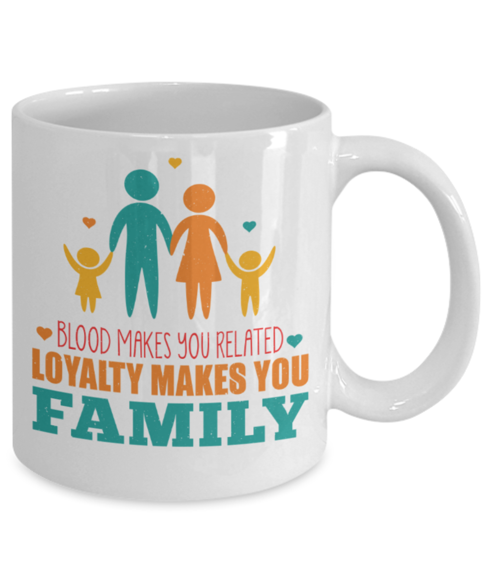 Family Lovers Mugs, Blood makes you related Loyality makes you Family - Funny White Porcelain Coffee 11 oz