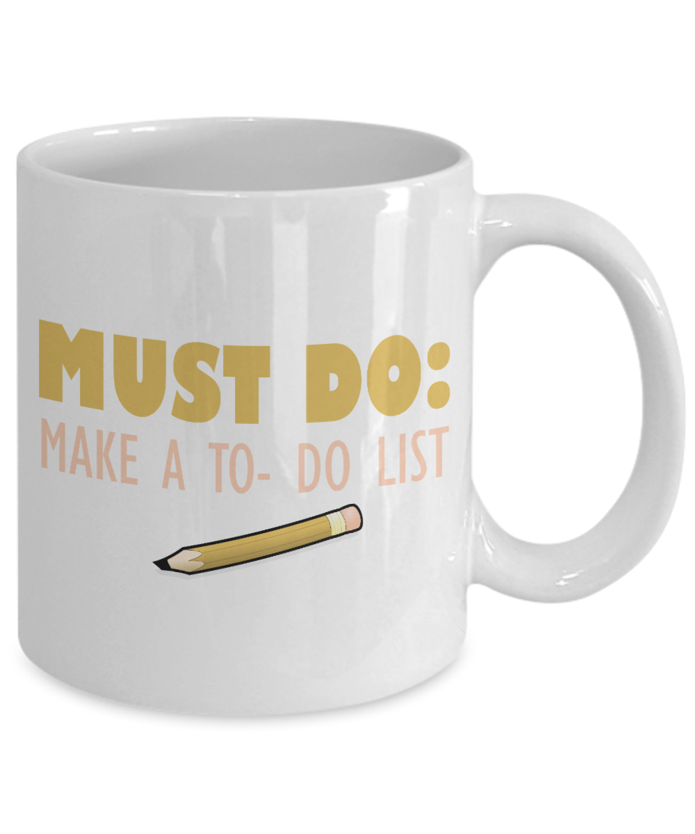 Must Do, Make A To- Do List -White Porcelain Coffee Mug 11 Oz Funny Quotes Coffee Mug