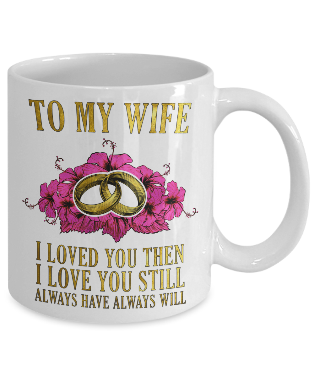 To my Wife, I love you Then Always will - Funny White Porcelain Coffee Mug Cute Ceramic Cup 11 oz
