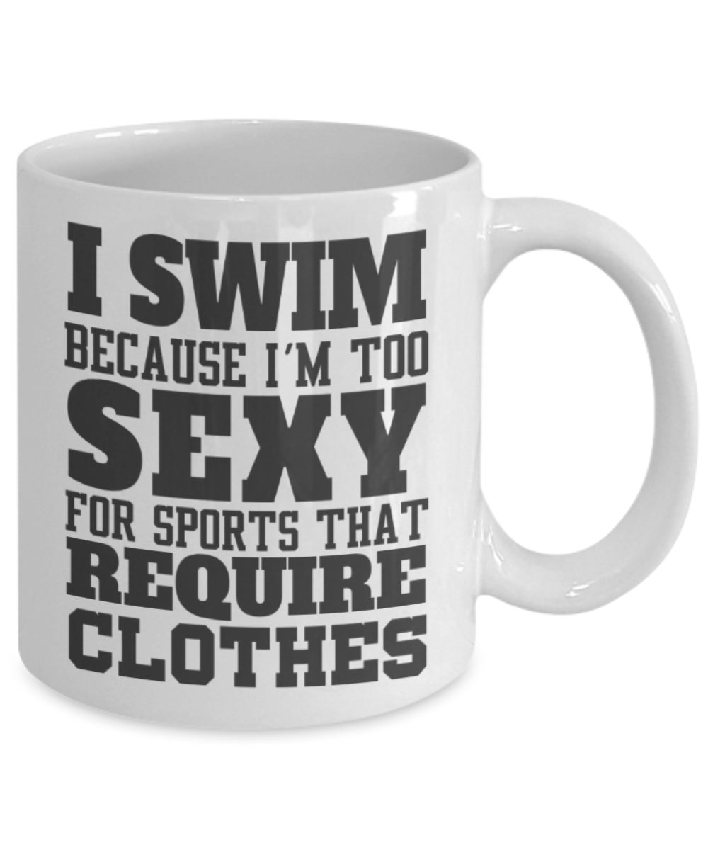 Swimming lovers mugs, I swim because I'm too sexy for sports that require clothes - Funny Black Porcelain Coffee 11 oz