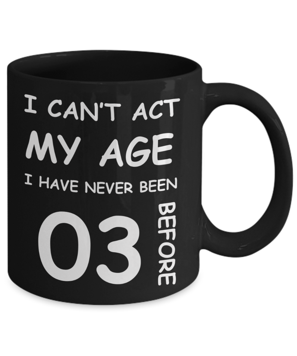 3rd Birthday Gift for Women & Men - I can't act my Age, I have never been 3 Before - Black Porcelain Coffee 11 oz for Grandma, Mom, Sister, Best Friend, Women, Her - Born In 2017