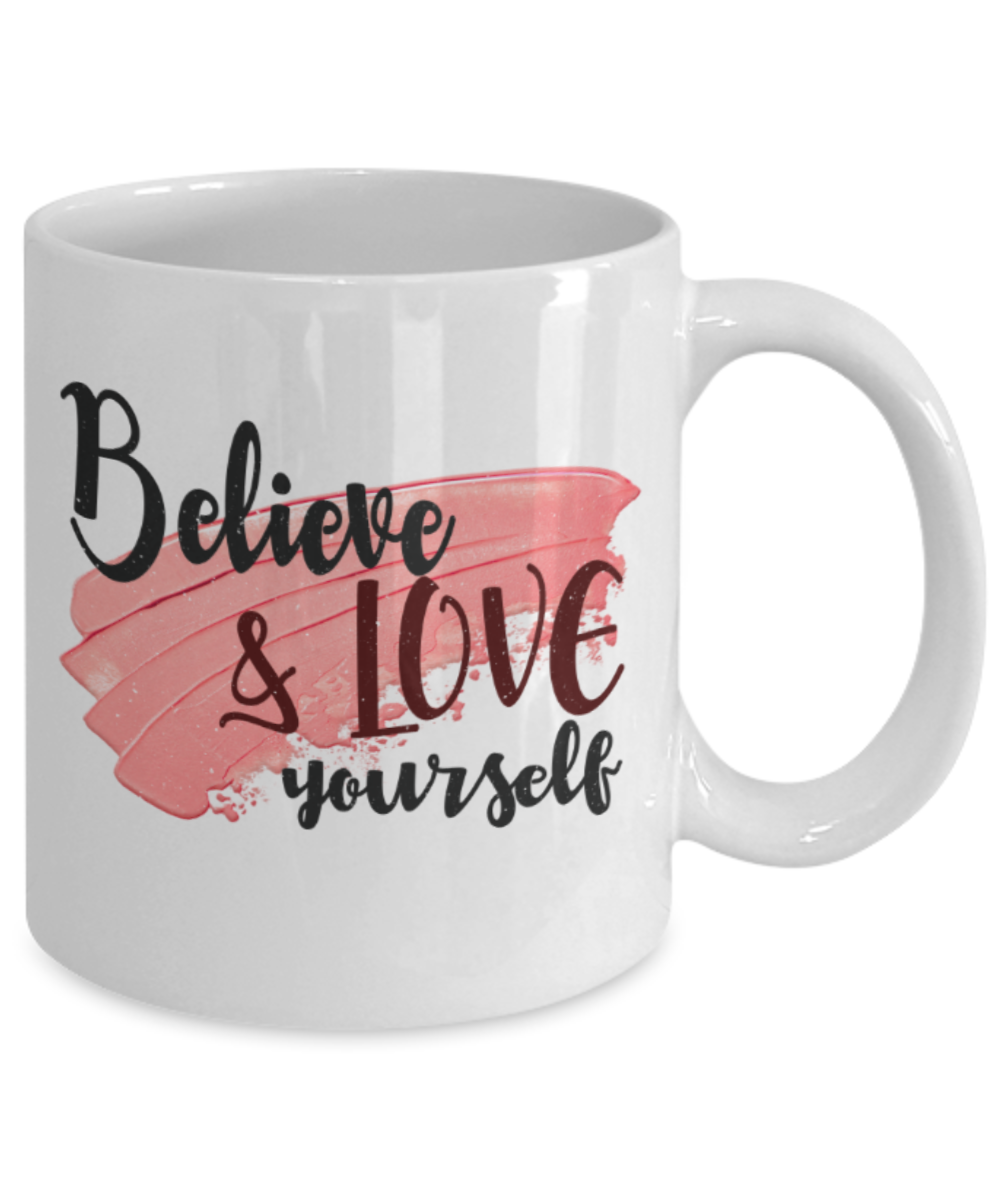 Believe and love yourself - Funny White Porcelain Coffee 11 oz