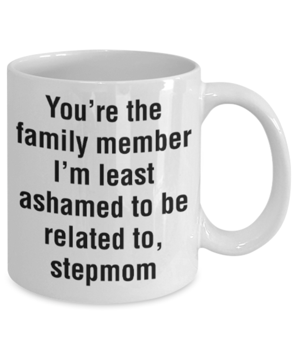 Stepmom gift mugs, You're the family member I'm least ashamed to be related to Stepmom - Funny White Porcelain Coffee Mug Cute Ceramic Cup 11 oz