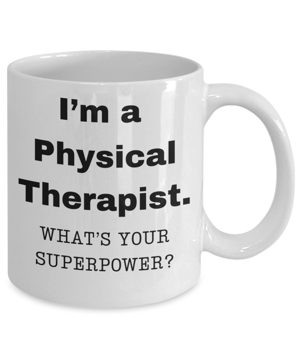 I am a Physical Therapist, what is your super power, Birthday cup for Physical Therapist -11 oz White ceramic mug