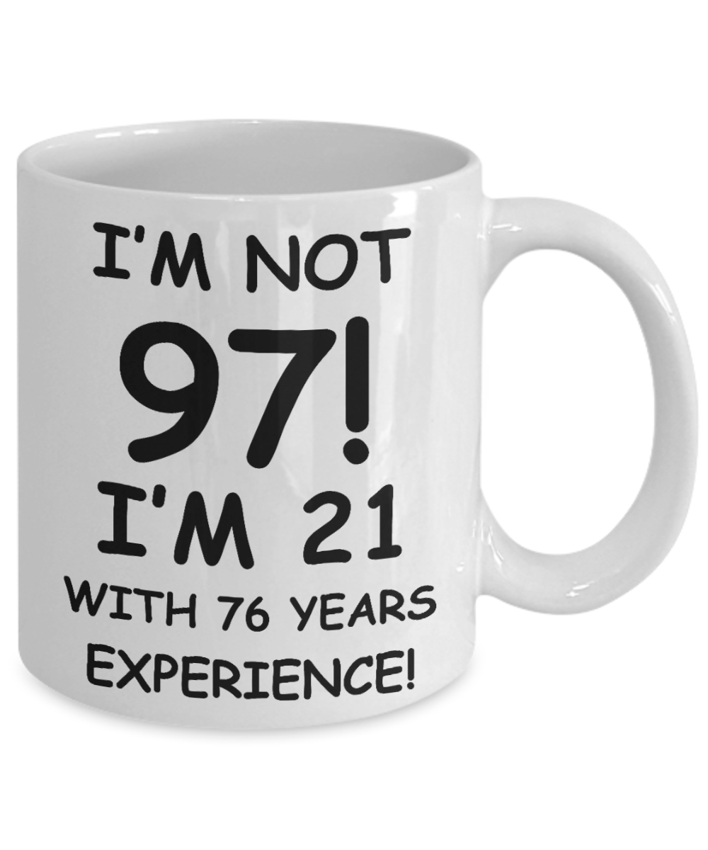 97th birthday mug gifts , I'm not 97, I'm 21 with 76 Years Experience - White Coffee Mug Tea Cup 11 oz Gift