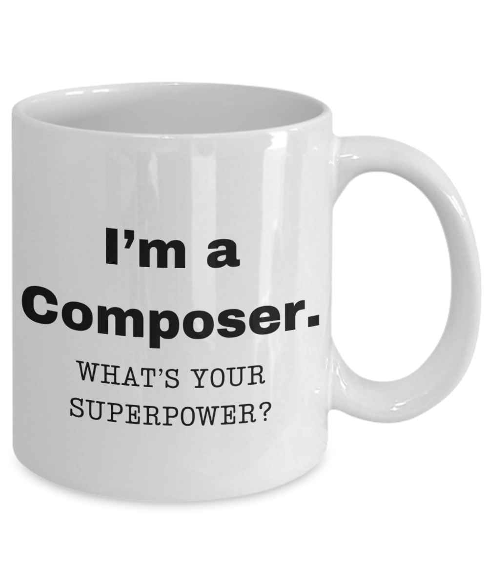 I am a Composer, what is your super power, Composer coffee mug, Birthday cup for Composer -11 oz White ceramic mug