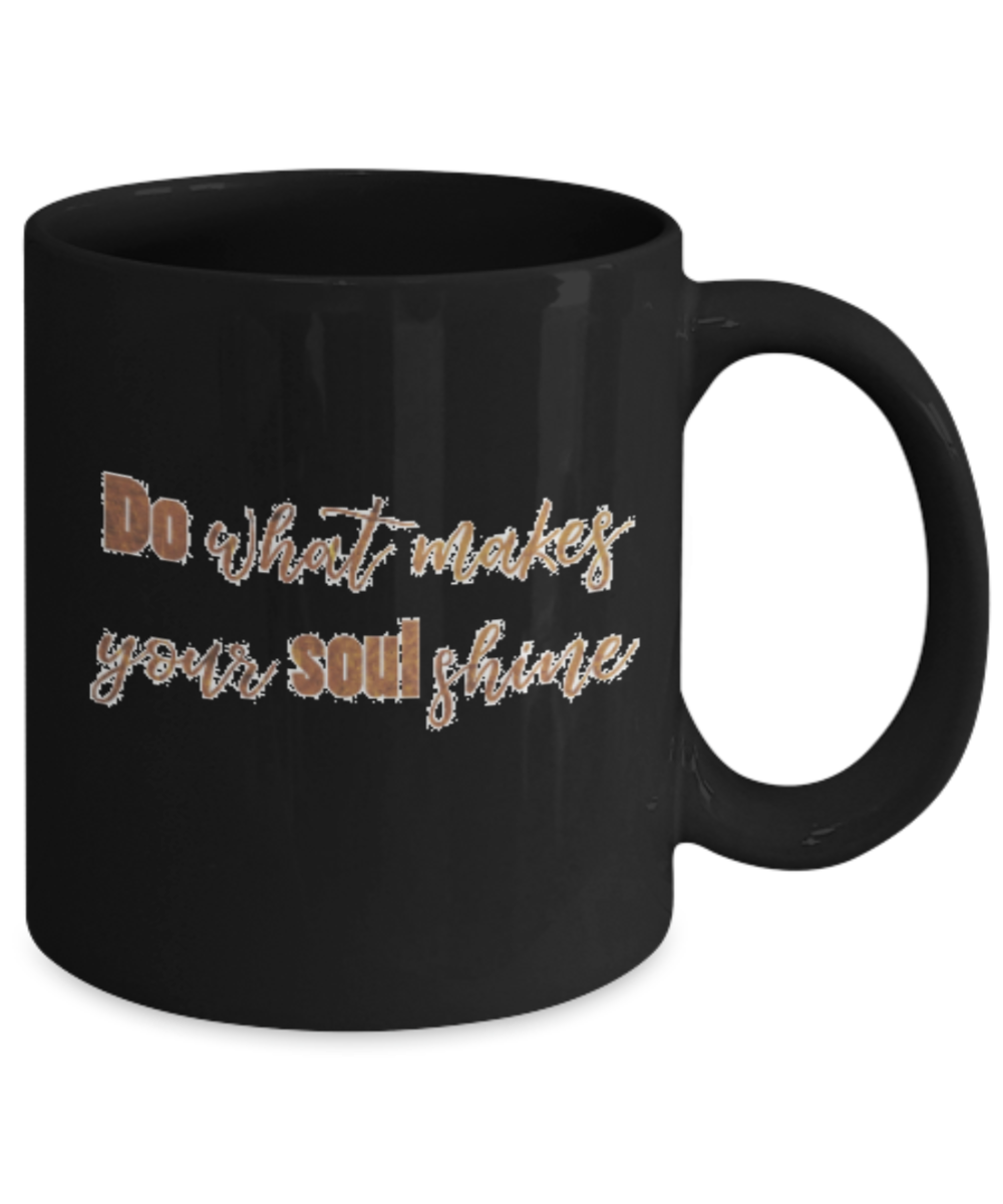 Positive mugs , Do what makes your soul shine - Black Coffee Mug Tea Cup 11 oz Gift