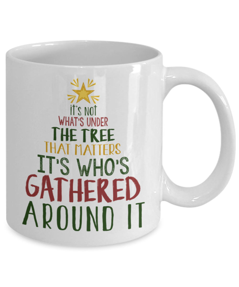 Christmas gift ideas, It's who gathered around it - Funny White Porcelain Coffee Mug Cute Ceramic Cup 11 oz