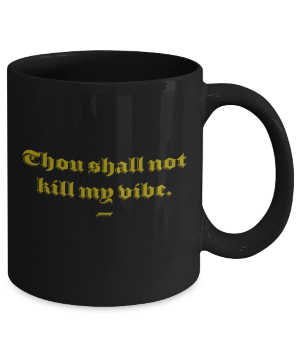 Funny coffee mugs , Thou shall not kill my vibe - Black Coffee Mug Porcelain Tea Cup 11 oz - Great Gift