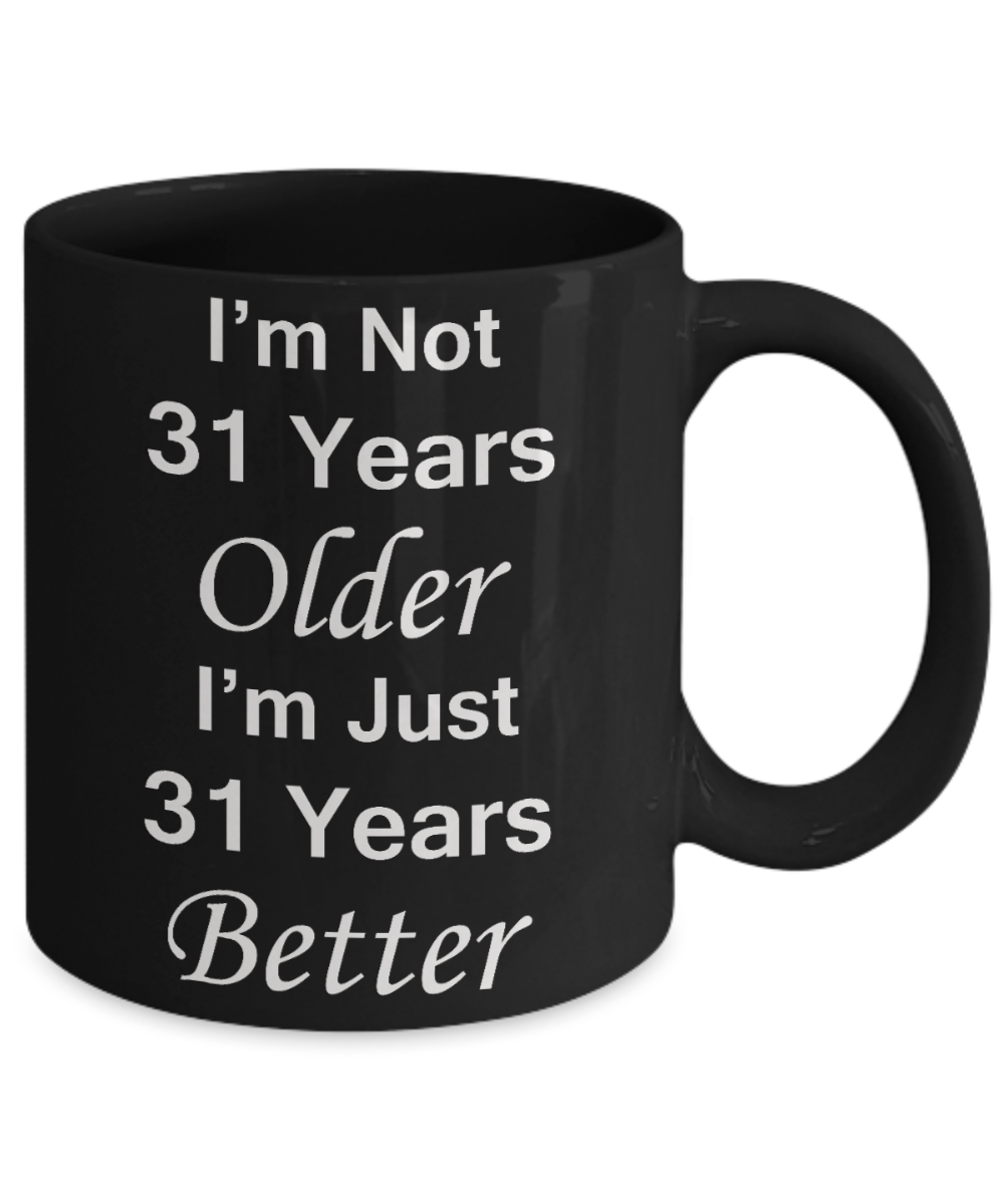 31st birthday gifts for women/men - I'm Not 31 Years Older I'm Just 31 Years Better - Best 31st Birthday Gifts for family Ceramic Cup Black, Funny Mugs Gift Ideas 11 Oz