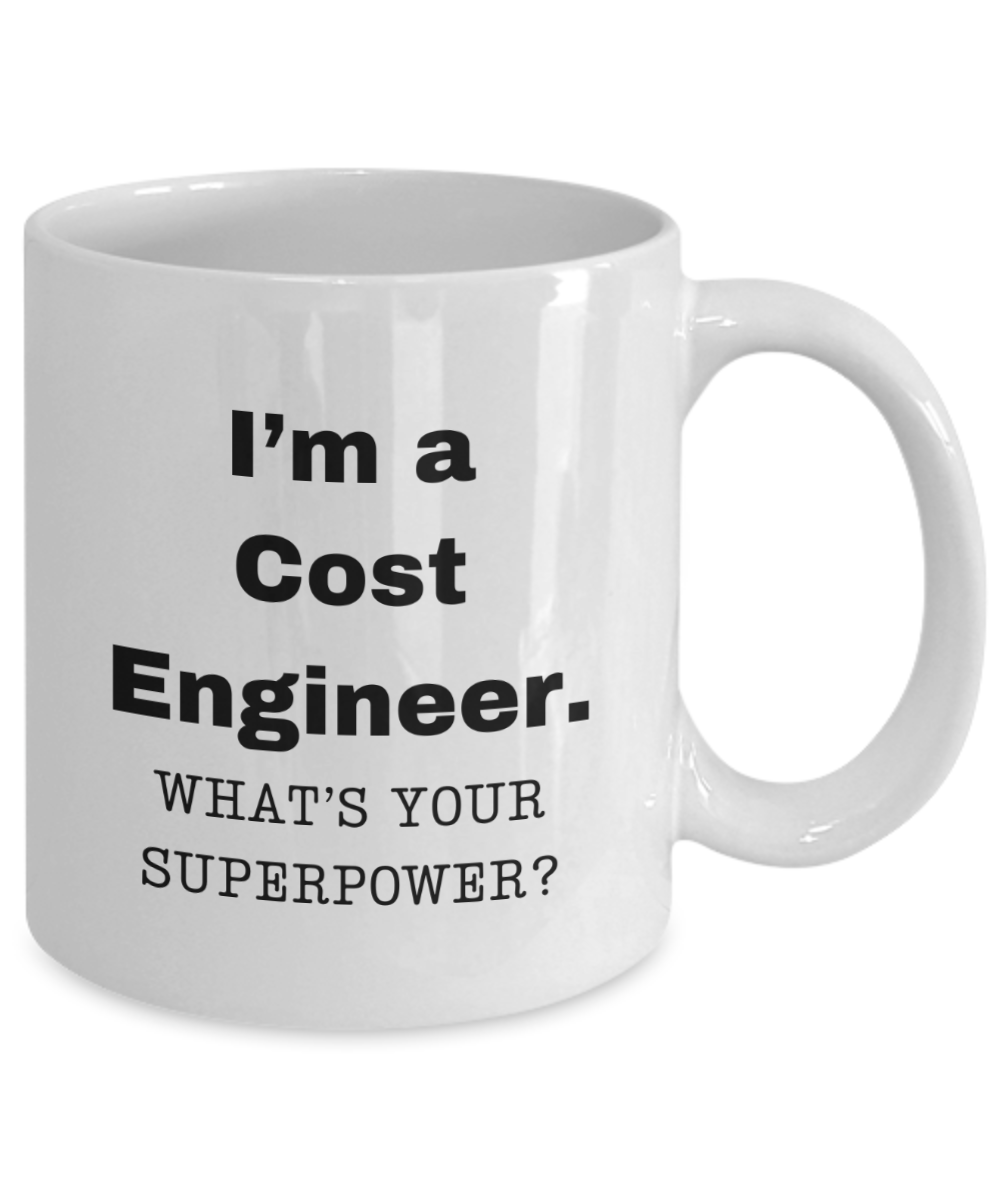 I am a Cost Engineer, what is your super power, Cost Engineer coffee mug, Birthday cup for Cost Engineer -11 oz White ceramic mug