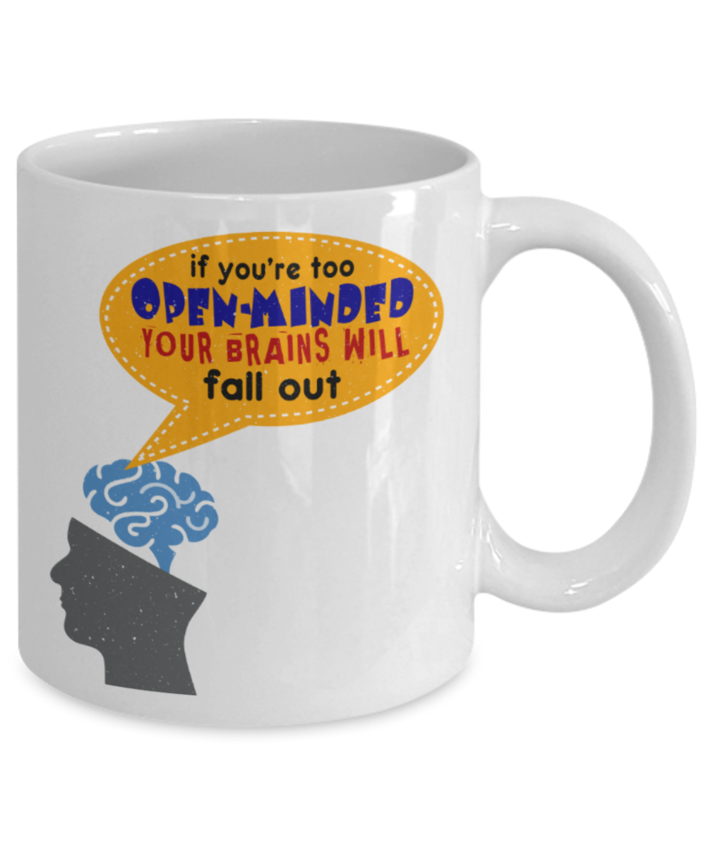 If you're too open minded your brains will fall out - Funny White Porcelain Coffee 11 oz