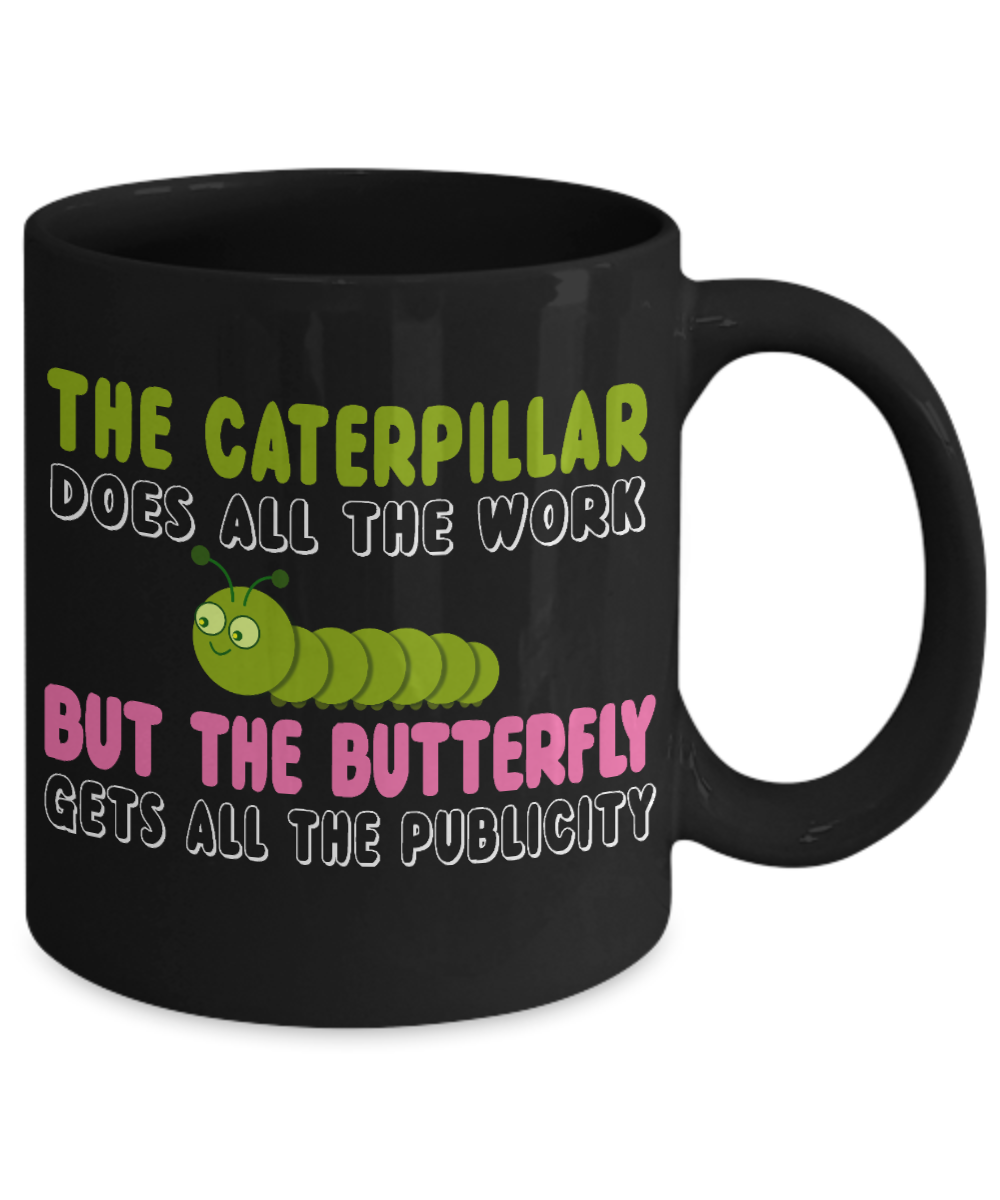 Butterfly Coffee Mug, The Caterpillar Does All The Work But The Butterfly Gets All The Publicity - Black Porcelain Coffee Mug 11 Oz