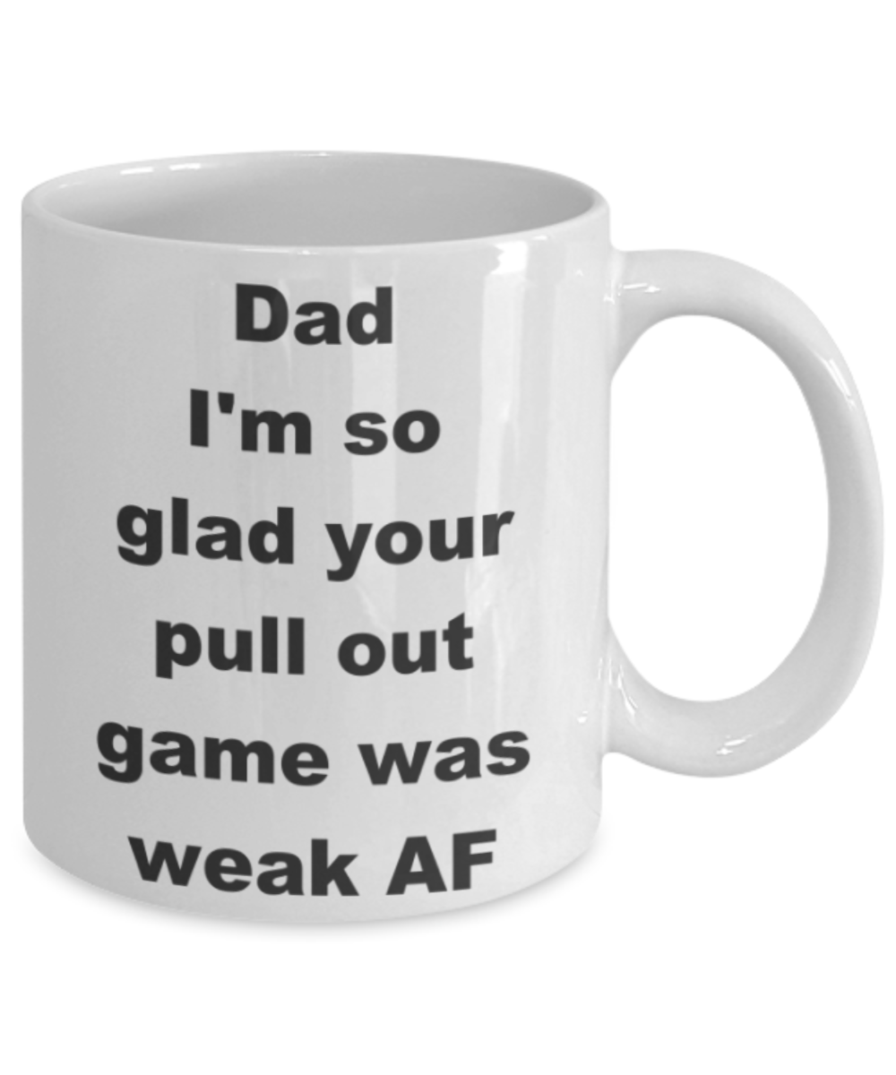 Dad I'm so glad your pull out game was weak AF - White Porcelain Coffee 11 oz