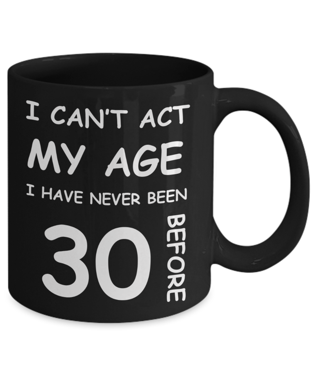 30th Birthday Gift for Women & Men - I can't act my Age, I have never been 30 Before - Black Porcelain Coffee 11 oz for Ladies & Gents - Born In 1990