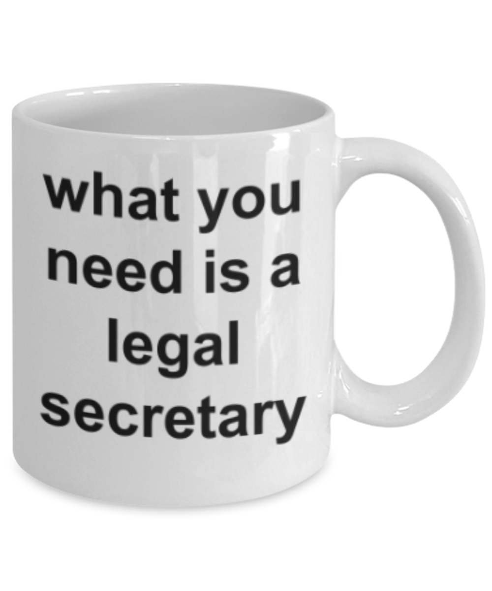 Legal Secretary gifts mugs, What you need is a legal secretary - Funny White Porcelain Coffee Mug Cute Ceramic Cup 11 oz