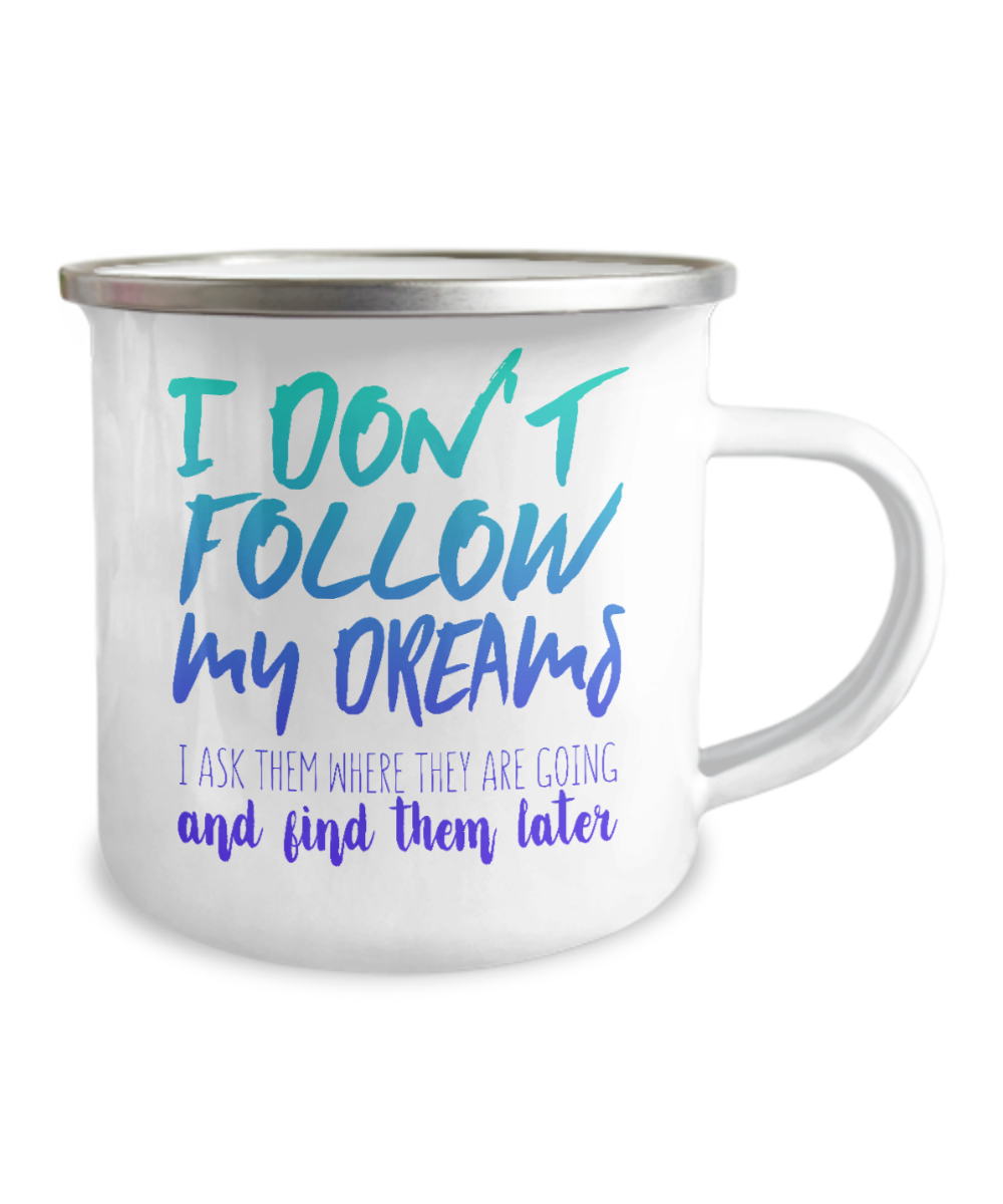 I Don't Follow My Dreams I Ask Them Where They Are Going And Find Them Later-12 Oz Stainless Steel Enamel Finish White Camper Coffee Mug