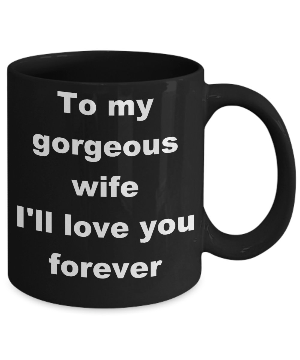 To my gorgeous wife coffee mug - To my gorgeous wife I'll love you forever - Black Porcelain Coffee Cup,Premium 11 oz Funny Mugs Black coffee cup Gifts Ideas
