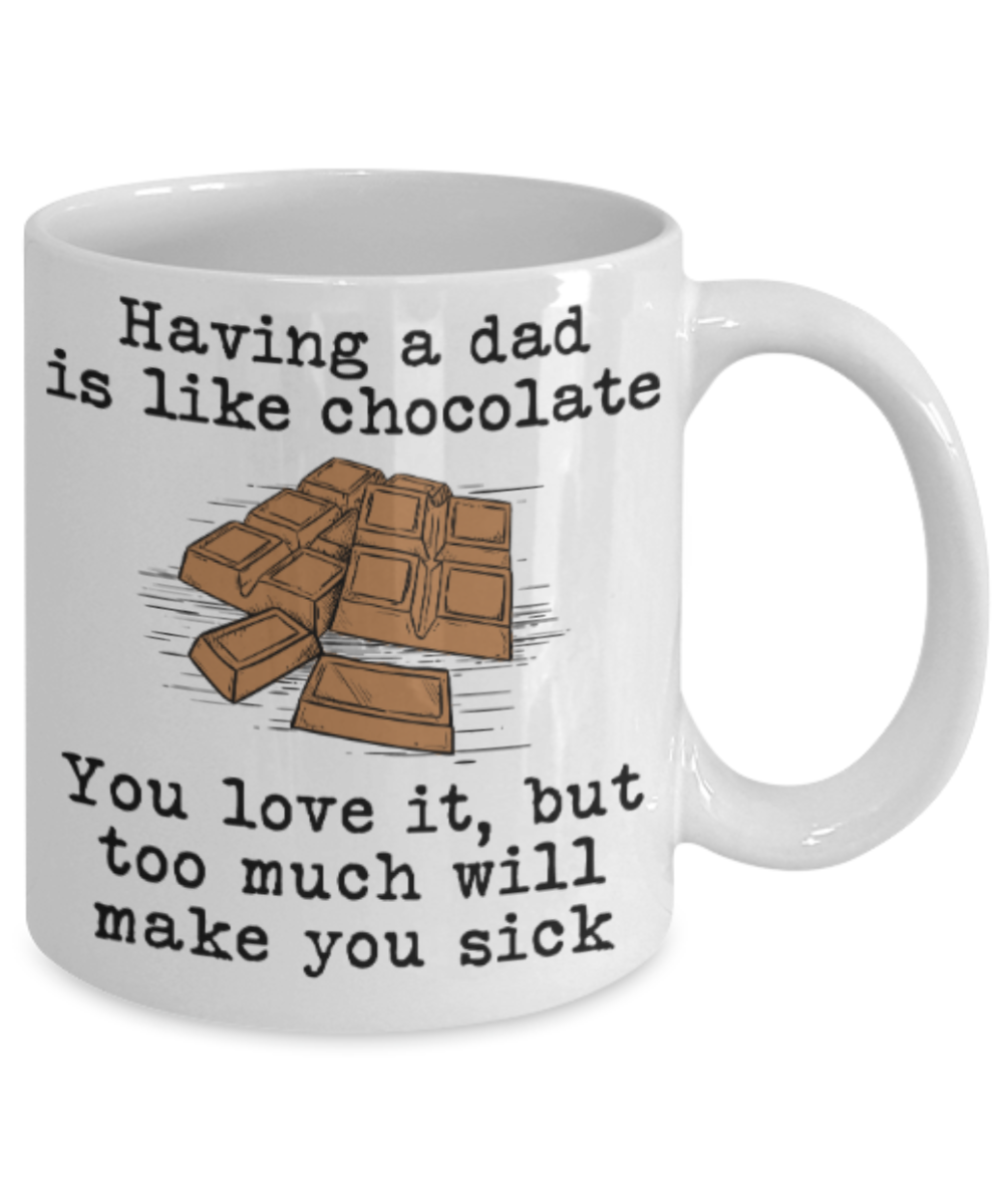 Gifts for older dad who has everything - Having a dad is like chocolate You love it, but too much will make you sick - Funny White Porcelain Coffee Mug Cute Ceramic Cup 11 oz