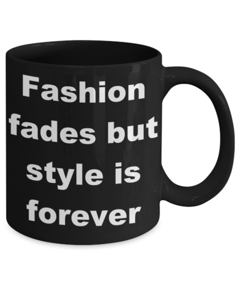 Fashion fades but style is forever - Black Porcelain Coffee 11 oz
