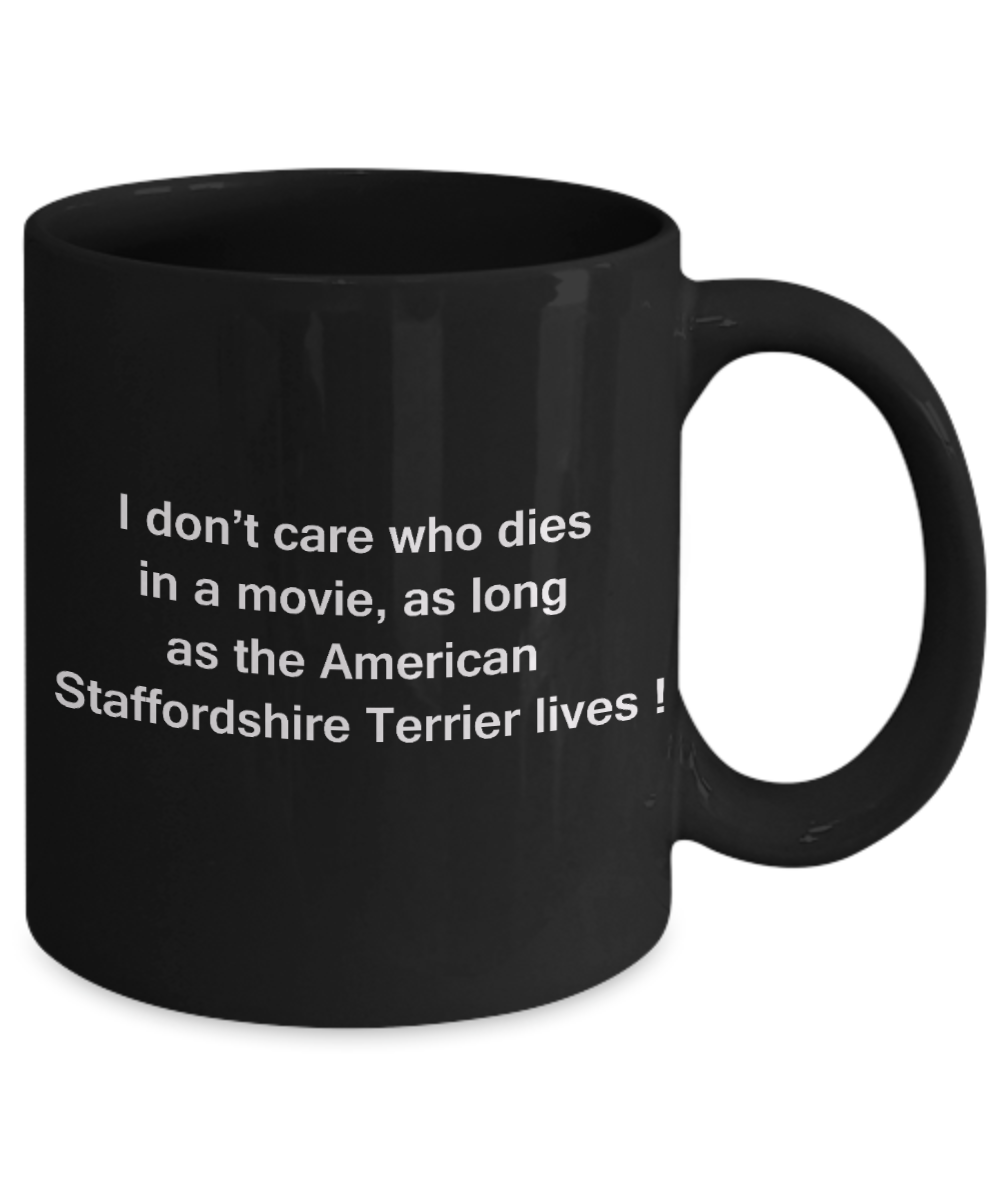 My dog is the reason i wake up early funny dog lover coffee mug - I Don't Care Who Dies, As Long  As the American Staffordshire Terrier Lives - Ceramic Fun Cute Dog Lover Mug Black Coffee Cup, 11 Oz
