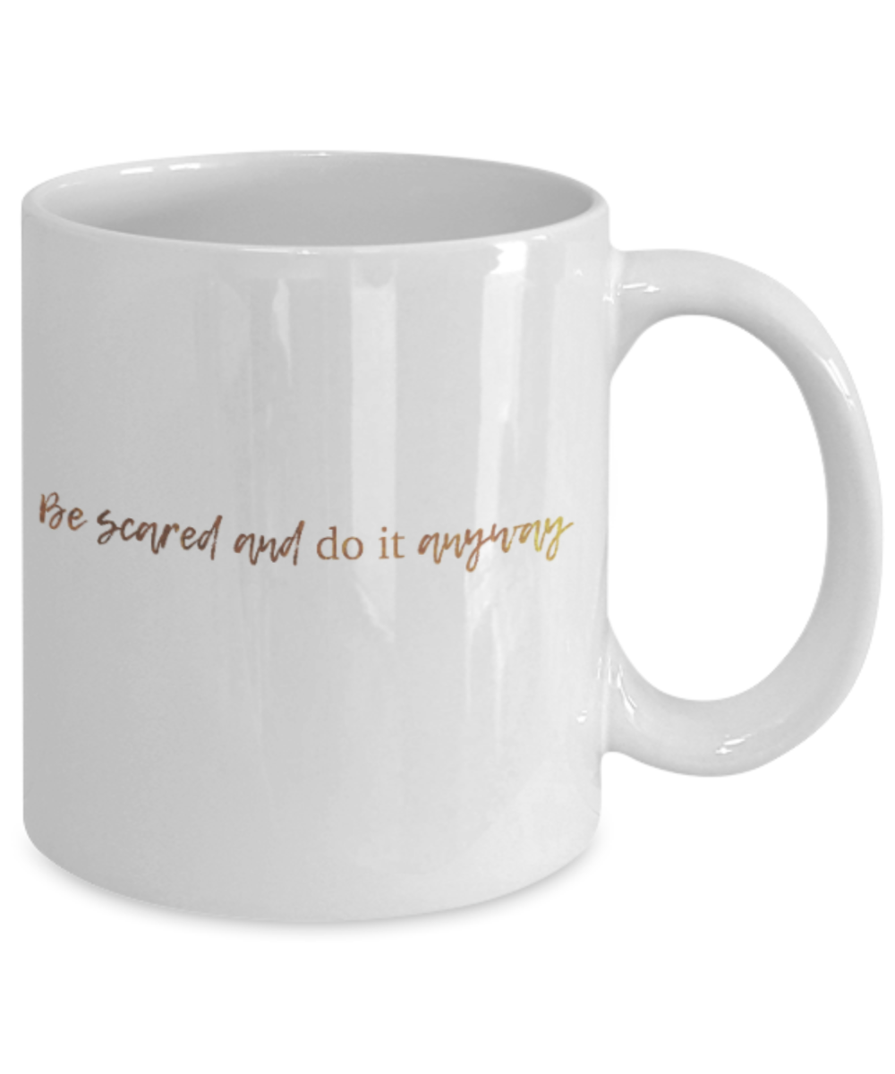 Motivational mugs for women , Be scared and do it anyway - White Coffee Mug Tea Cup 11 oz Gift
