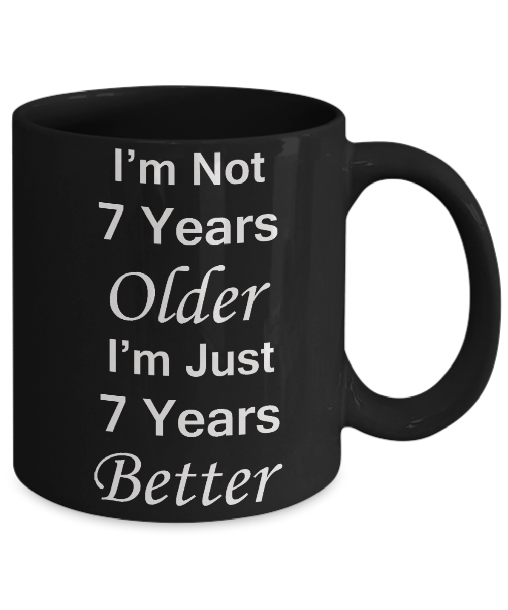7th birthday gifts for women - I'm Not 7 Years Older I'm Just 7 Years Better - Best 7th Birthday Gifts for family Ceramic Cup Black, Funny Mugs Gift Ideas 11 Oz
