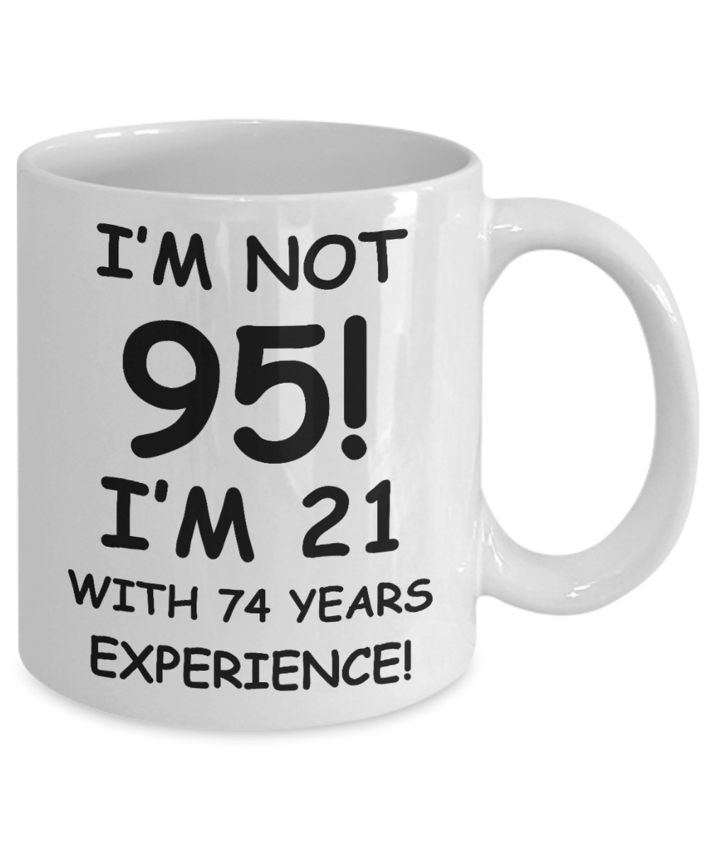 95th birthday mug gifts , I'm not 95, I'm 21 with 74 Years Experience - White Coffee Mug Tea Cup 11 oz Gift