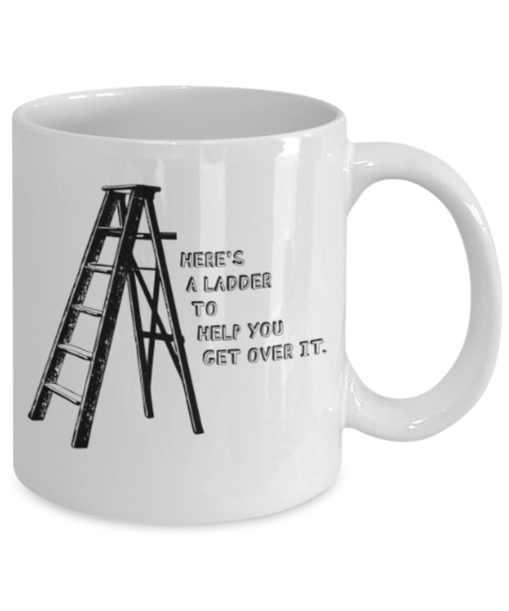 Funny coffee mugs , Ladder get Over - White Coffee Mug Porcelain Tea Cup 11 oz - Great Gift