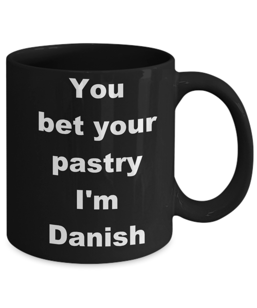 Denmark - You bet your pastry I_m Danish - Black Porcelain Coffee Cup,Premium 11 oz Funny Mugs Black coffee cup Gifts Ideas