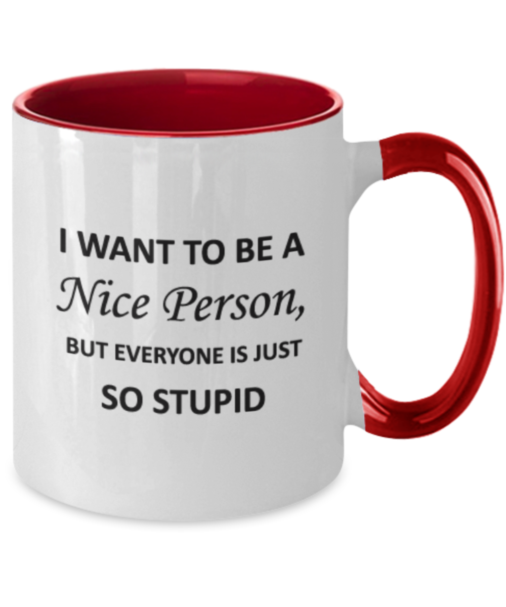 I want to be a Nice Person But everyone is just so Stupid Two Tone Mug funny humor birthday gift Two Tone Coffee Mugs Tea cup 11 OZ