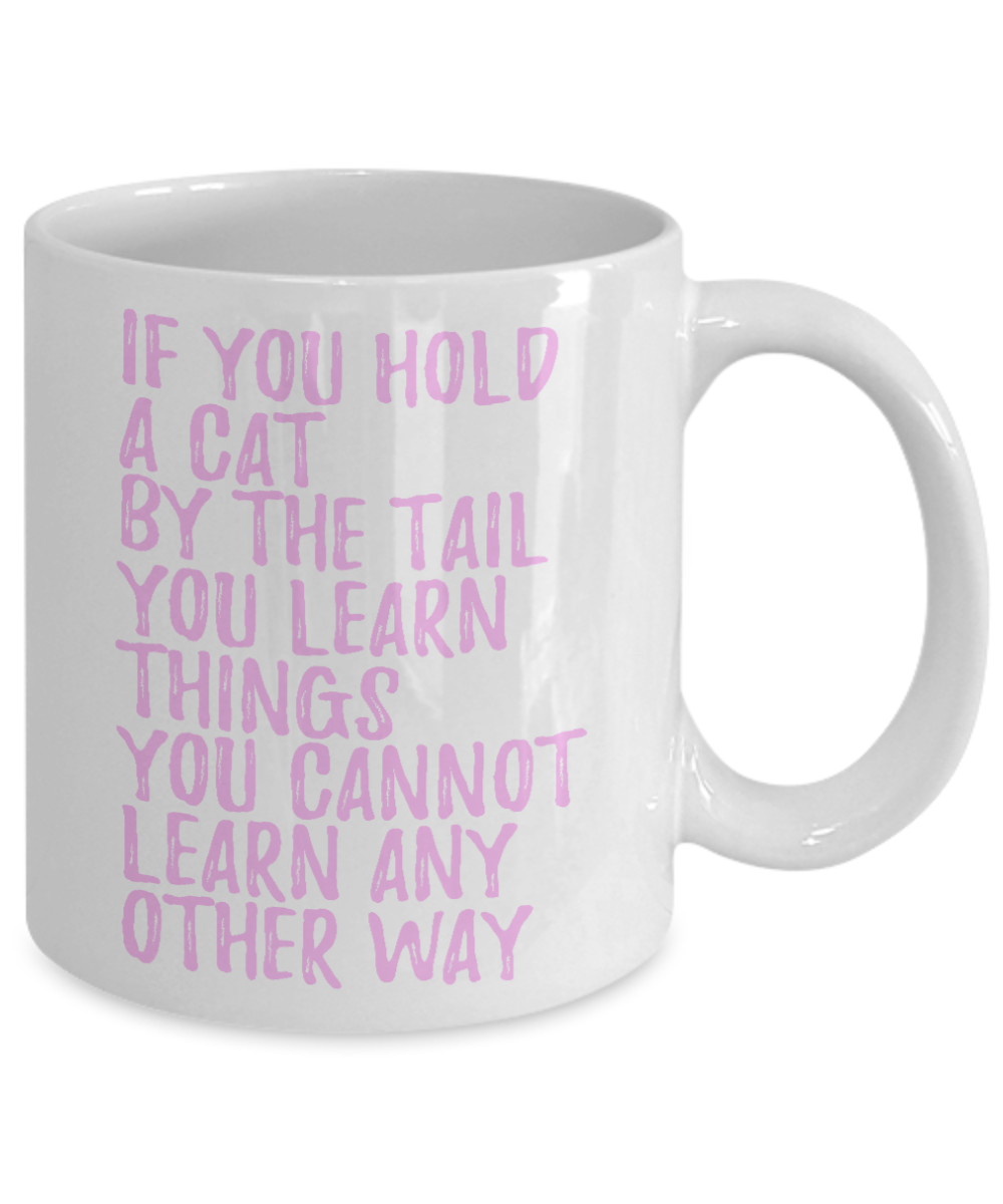 Cat Mom Coffee Mug, If You Hold A Cat By The Tail You Learn Things You Cannot Learn Any Other Way- White Porcelain Coffee Mug 11 Oz