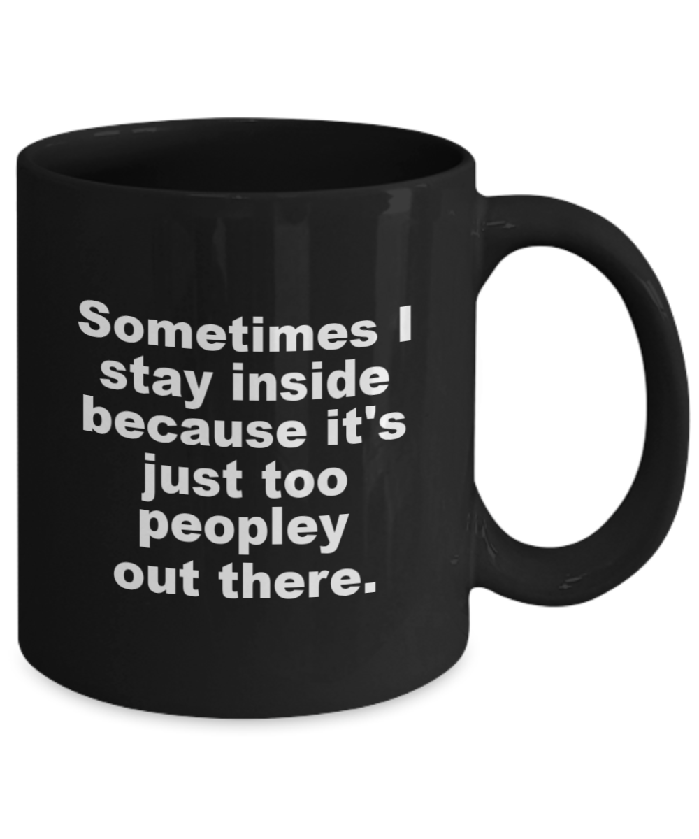 Sometimes stay inside because It's way too peopley outside mug - anxiety mug - coffee cups with sayings - quarantine mug- Black Coffee Mug 11 oz