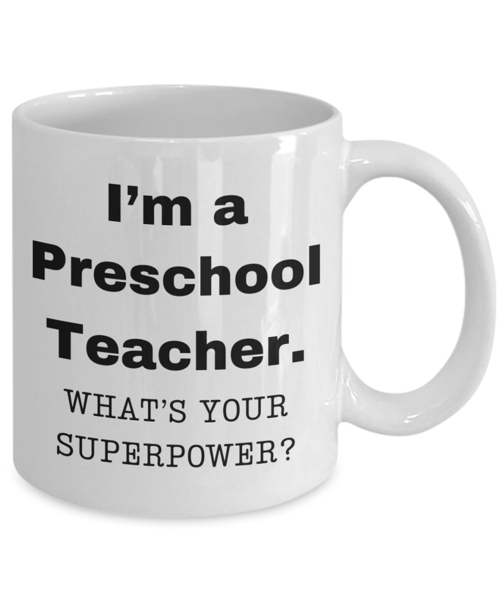 I am a Preschool Teacher, what is your super power, Birthday cup for Preschool Teacher -11 oz White ceramic mug