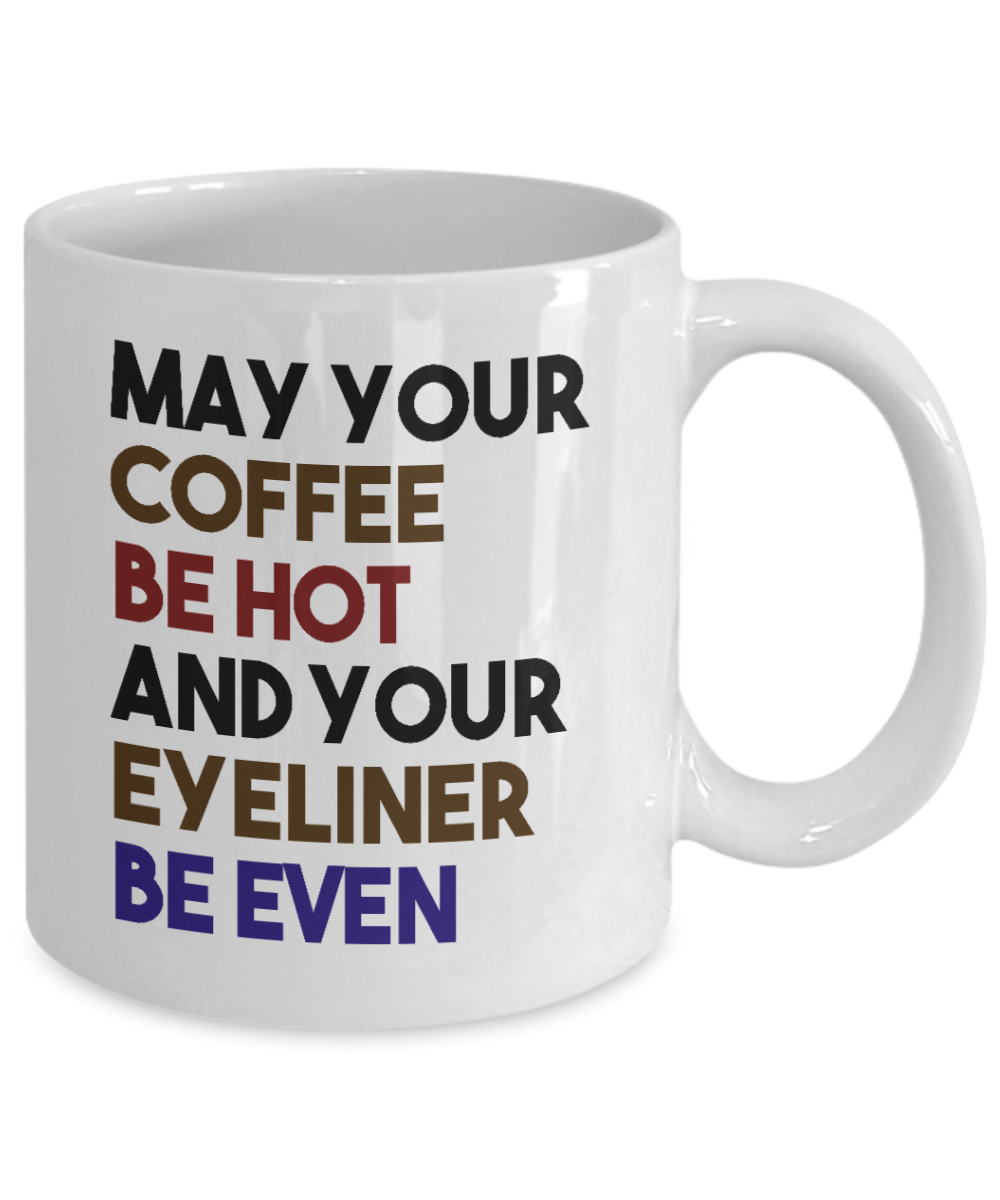 Make Up Quote Coffee Mug,May Your Coffee Be Hot And Your Eye Liner Be Even-White Porcelain Coffee Mug 11 oz For Daughter,Teen,Women, Girlfriend