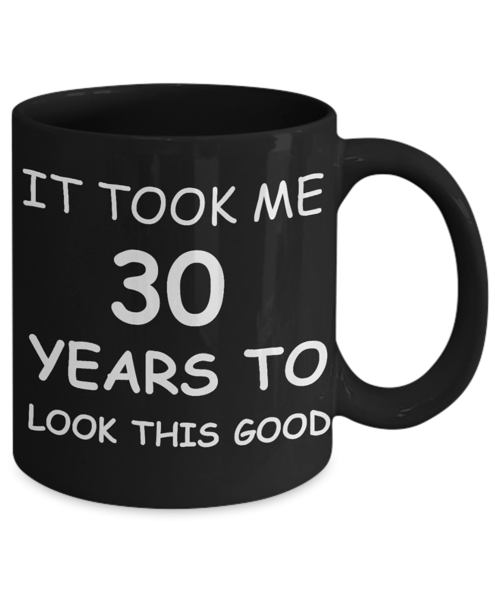 30ty birthday gifts - It Took me 30 Years to look this Good - Black Porcelain Coffee Cup,Premium 11 oz Funny Mugs Black coffee cup Gifts Ideas