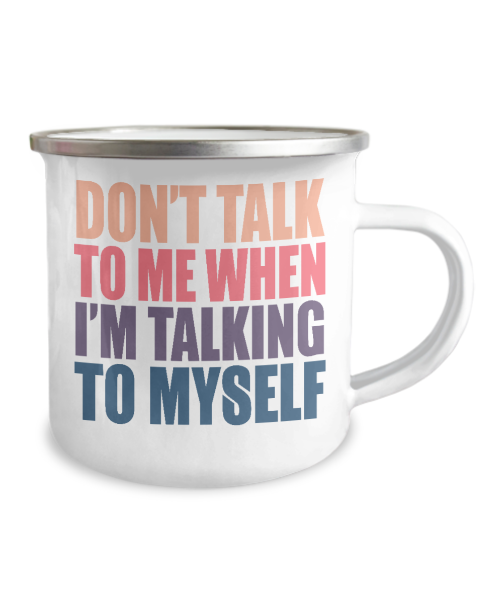 Don't Talk To Me When I'm Talking To Myself-12 Oz Stainless Steel Enamel Finish White Camper Coffee Mug