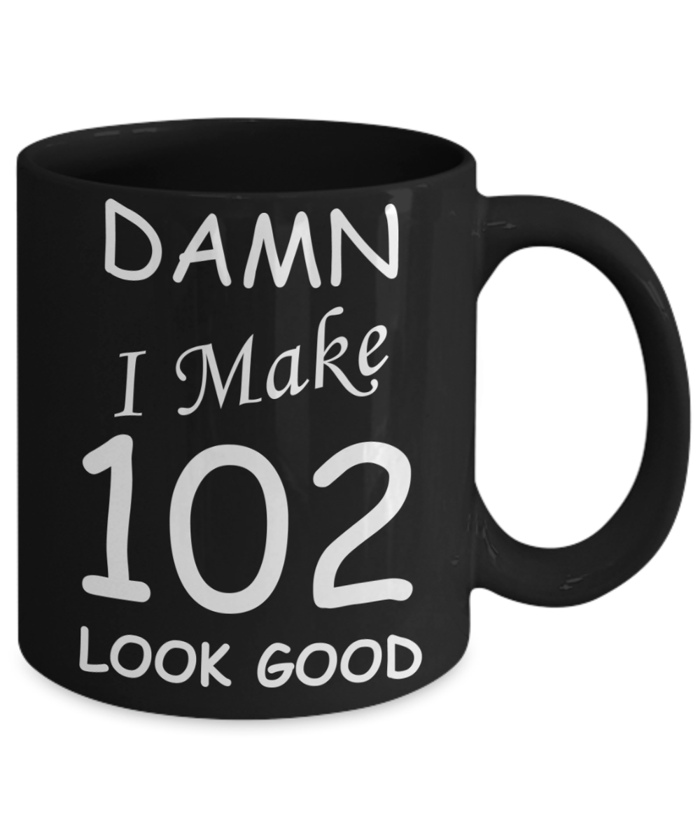 102nd birthday Mugs for men/women - Damn I Make 102 Look Good, Born In 1918 Birthday Mugs - Funny Black Porcelain Coffee 11 oz