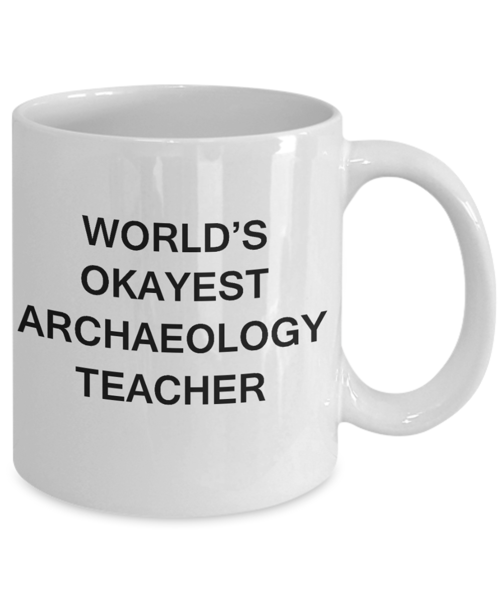 Gifts for cooperating teacher - World's Okayest Archaeology Teacher - Porcelain White Funny Coffee Mug & Gifts for Teachers 11 OZ - Funny Gifts Ideas
