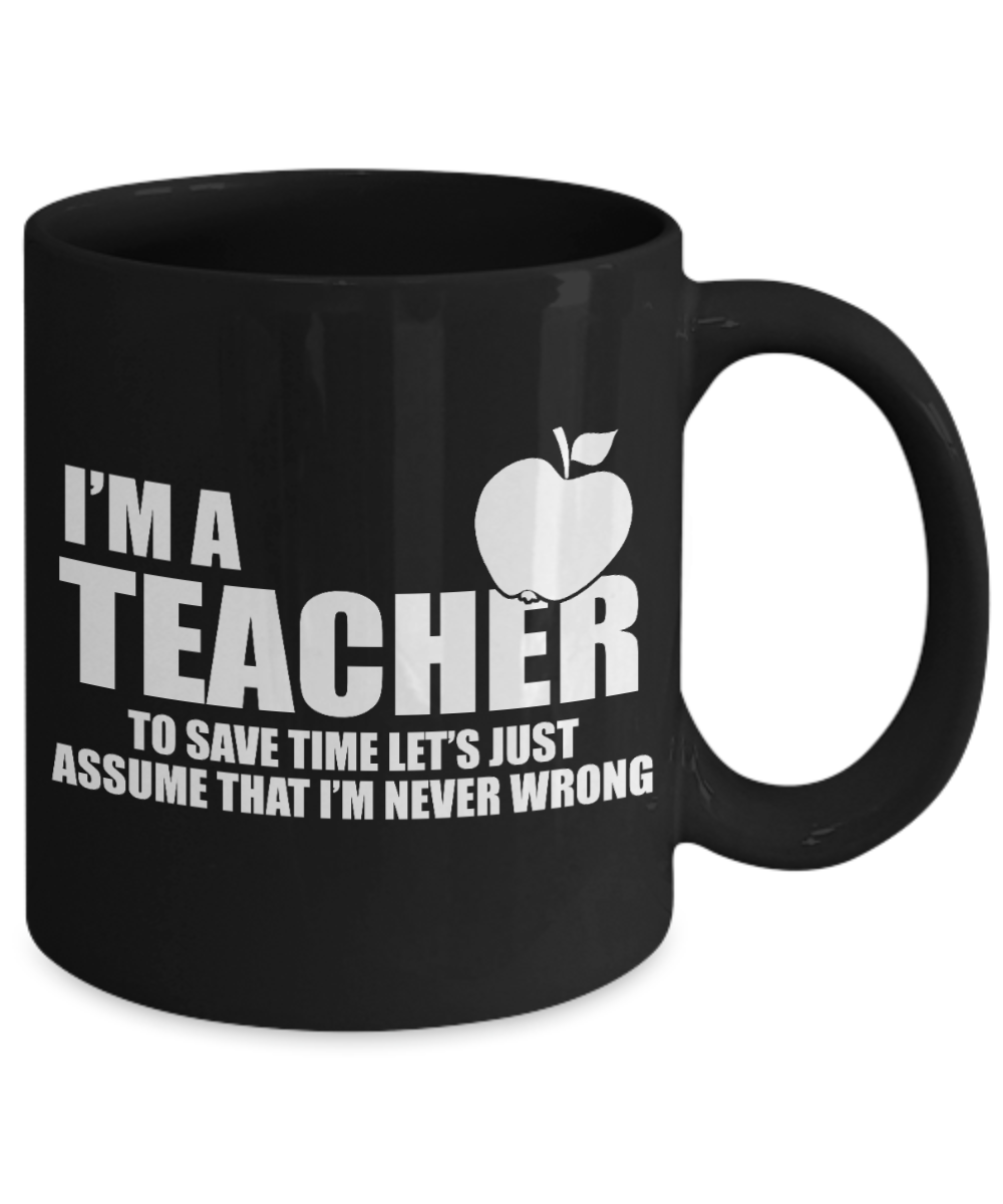 Best Teacher Ever Gift Coffee Mug, I Am A Teacher And I Am Never Wrong-Black Porcelain Coffee Mug 11 oz For Teacher, Teachers Day, Birthday, Christmas, Gift