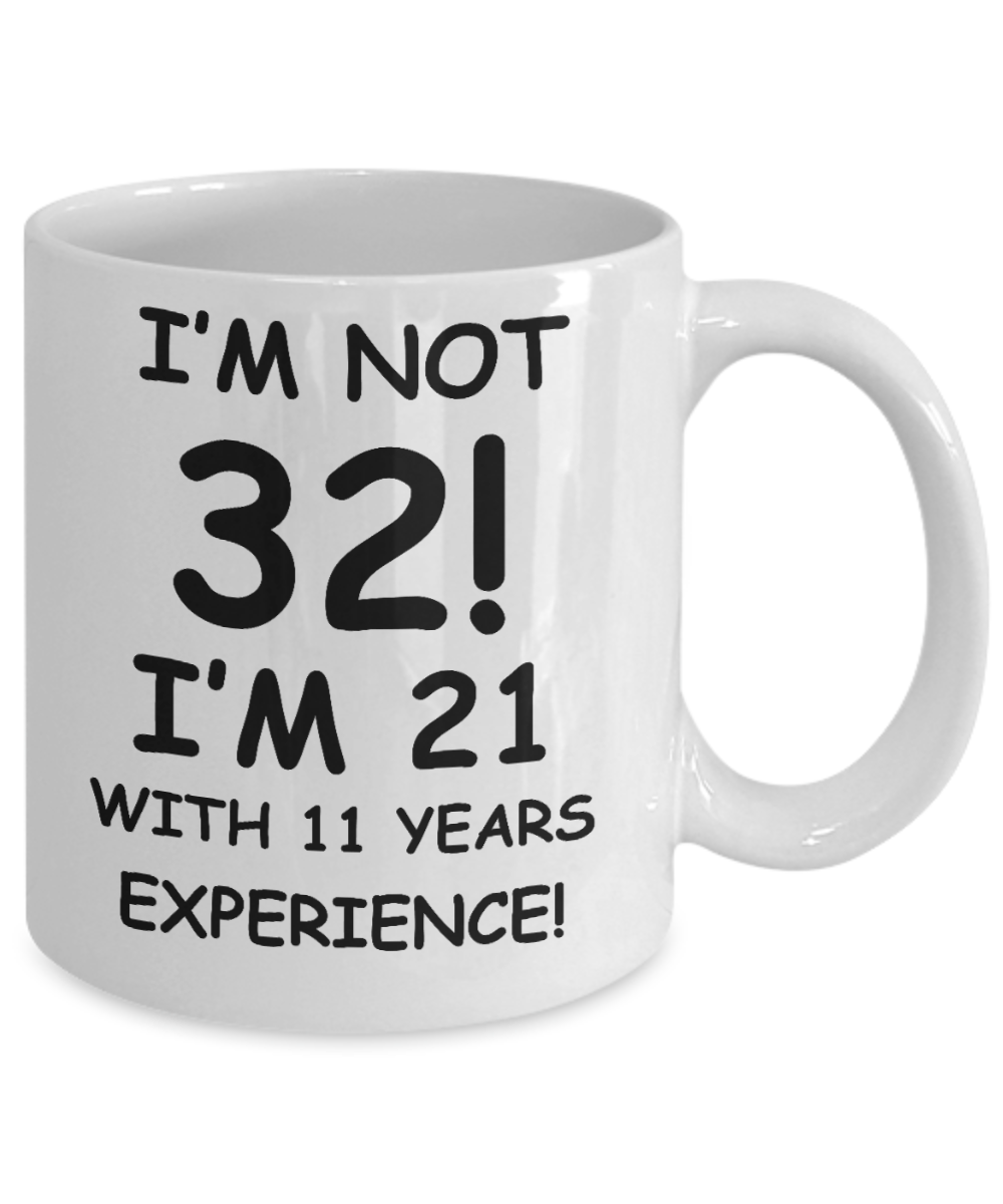 32nd birthday mug gifts , I'm not 32, I'm 21 with 11 Years Experience - White Coffee Mug Tea Cup 11 oz Gift