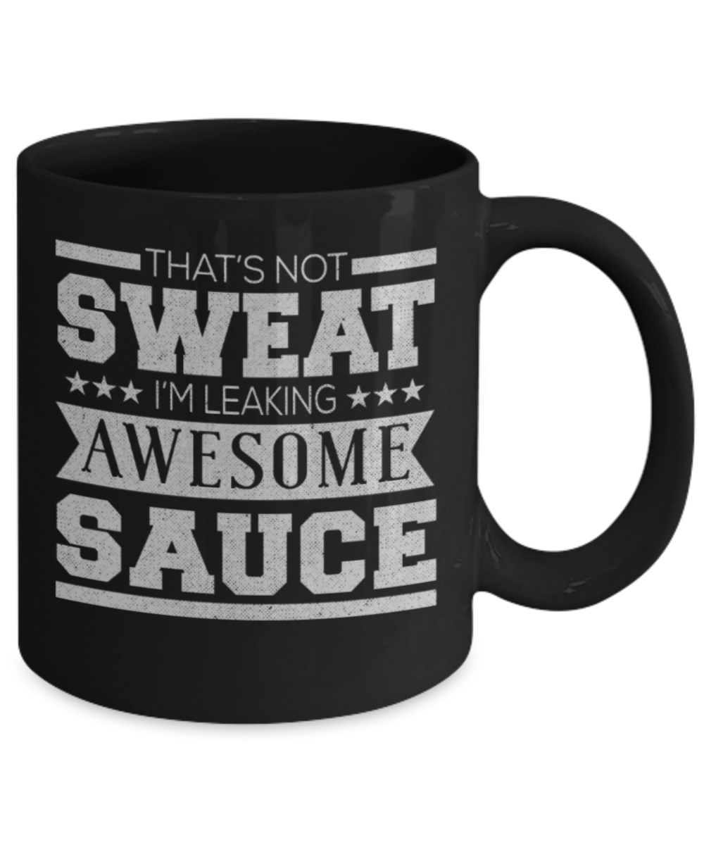 Workout lovers mugs, That's not sweat I'm leaking awesome sauce - Funny Black Porcelain Coffee 11 oz
