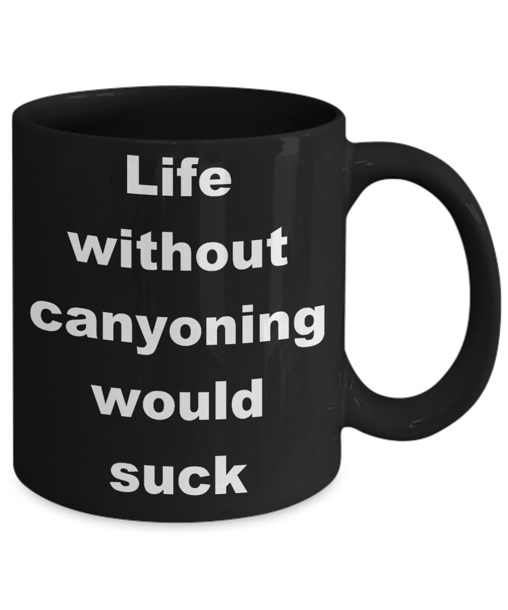 Canyoneering Gift Coffee mugs, Life without canyoning would suck-Black Coffee Mug 11 oz