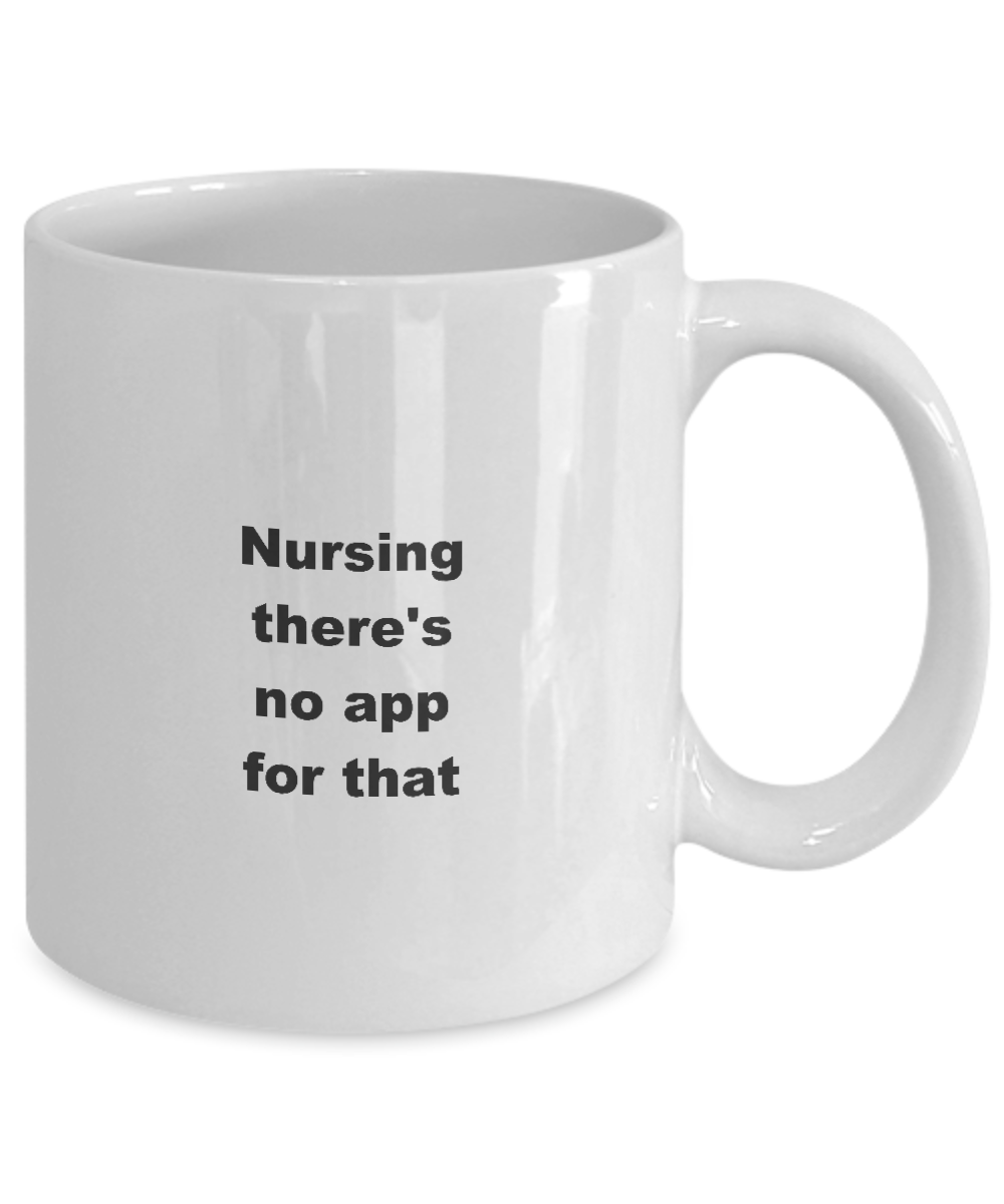 Nurse Coffee Mug,Nursing there's no app for that -White Coffee Mug 11 oz