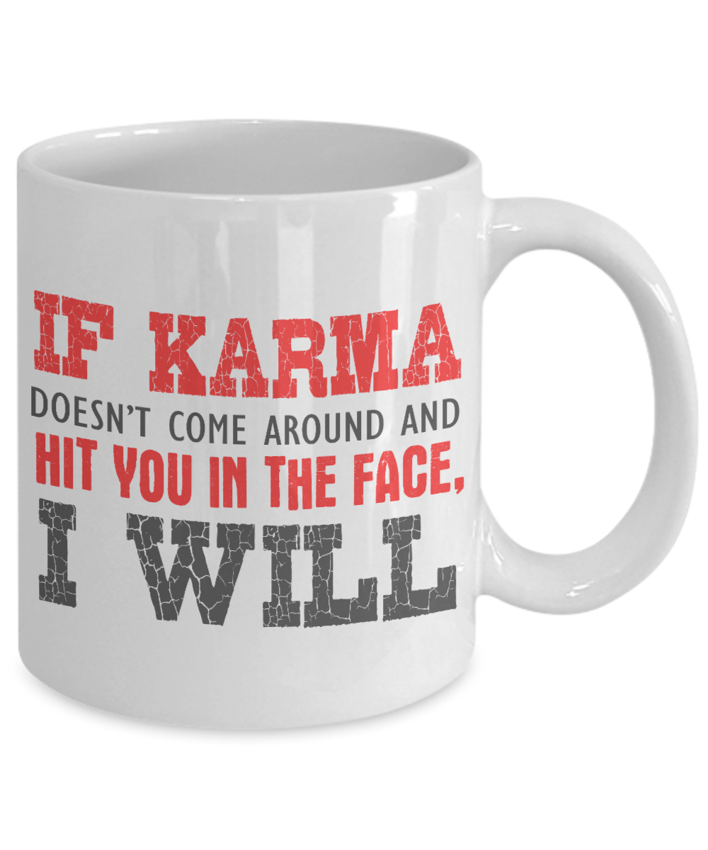 If Karma Doesn't Come Around And Hit You In The Face, I Will- White Porcelain Coffee Mug 11 Oz Funny Quotes Coffee Mug