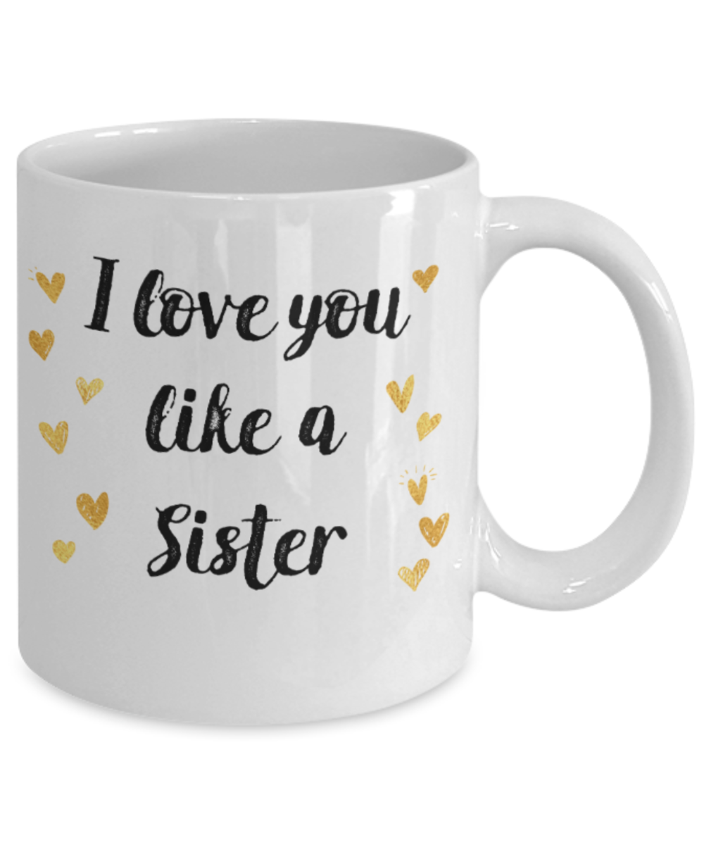 Sister gift mugs, I love you like a Sister - Funny White Porcelain Coffee Mug Cute Ceramic Cup 11 oz