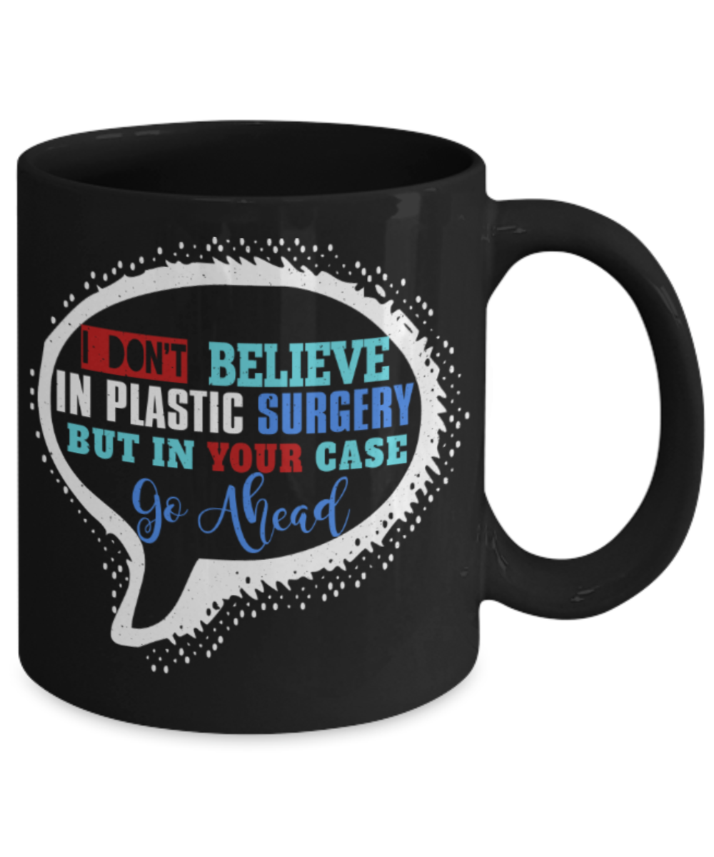 Go ahead with Plastic surgery in your case - Funny Black Porcelain Coffee 11 oz