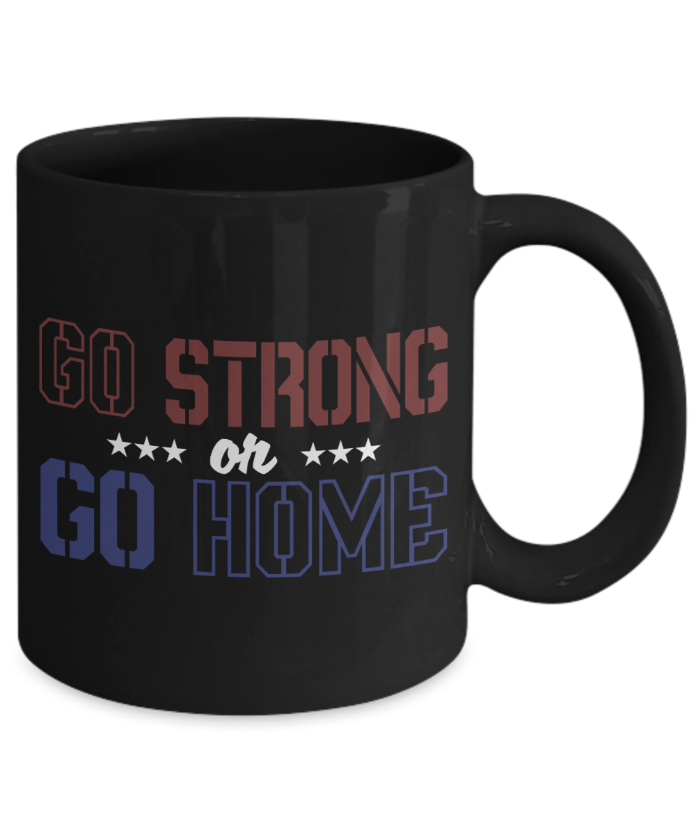 Go Strong Or Go Home- Black Porcelain Coffee Mug 11 Oz Funny Quotes Coffee Mug