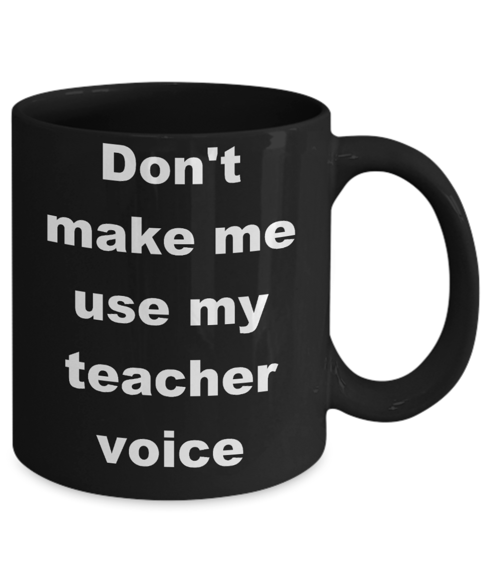 Teacher coffee mugs bulk - Don't make me use my teacher voice - Black Porcelain Coffee Cup,Premium 11 oz Funny Mugs Black coffee cup Gifts Ideas